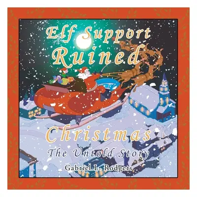 "Elf Support Ruined Christmas: The Untold Story" - "" ("Rodgers Gabriel L.")