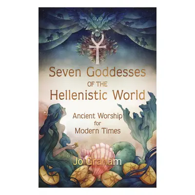 "Seven Goddesses of the Hellenistic World: Ancient Worship for Modern Times" - "" ("Graham Jo")