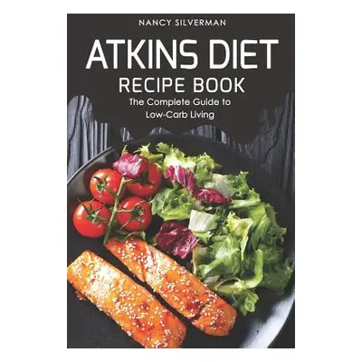 "Atkins Diet Recipe Book: The Complete Guide to Low-Carb Living" - "" ("Silverman Nancy")