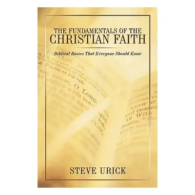 "The Fundamentals of the Christian Faith: Biblical Basics That Everyone Should Know" - "" ("Uric