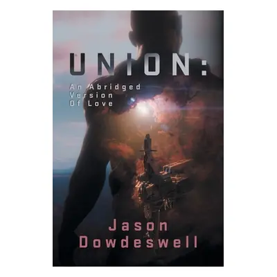 "Union: An Abridged Version Of Love" - "" ("Dowdeswell Jason")