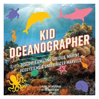 "Kid Oceanographer: Discover Amazing Species, Marine Ecosystems and Underwater Marvels" - "" ("A