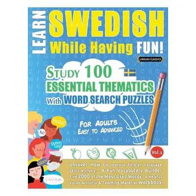 "Learn Swedish While Having Fun! - For Adults: EASY TO ADVANCED - STUDY 100 ESSENTIAL THEMATICS 