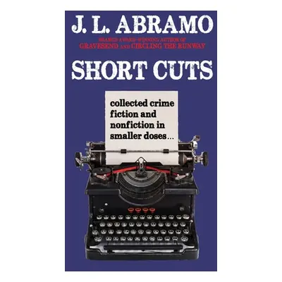 "Short Cuts: Collected Crime Fiction and Nonfiction in Smaller Doses" - "" ("Abramo J. L.")