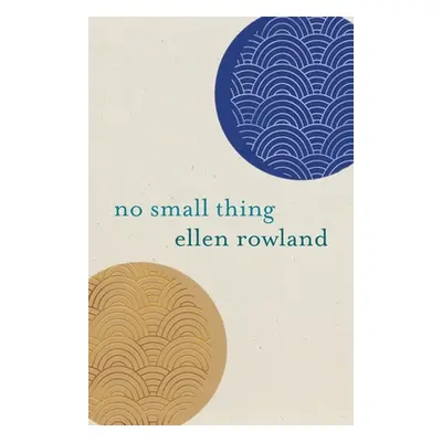 "No Small Thing: Poems" - "" ("Rowland Ellen")