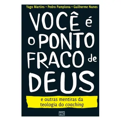 "Voc o ponto fraco de Deus e outras mentiras da teologia do coaching" - "" ("Martins Yago")