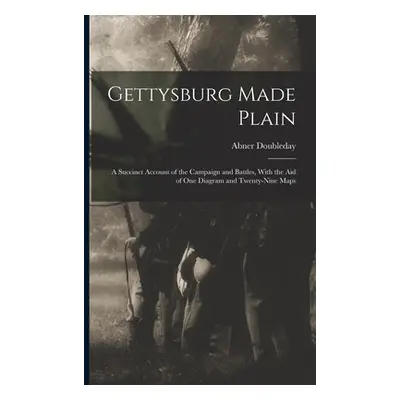 "Gettysburg Made Plain: A Succinct Account of the Campaign and Battles, With the Aid of One Diag