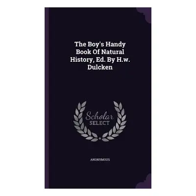 "The Boy's Handy Book Of Natural History, Ed. By H.w. Dulcken" - "" ("Anonymous")