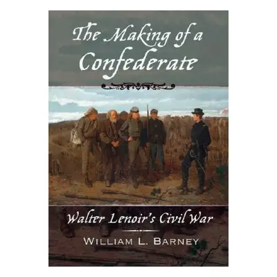 "The Making of a Confederate: Walter Lenoir's Civil War" - "" ("Barney William L.")