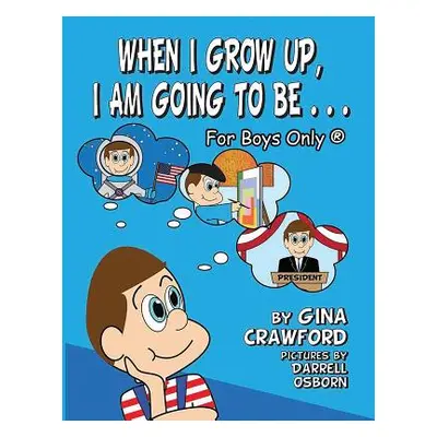 "When I Grow Up, I Am Going To Be. . . For Boys Only (R)" - "" ("Crawford Gina")