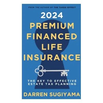 "2024 Premium Financed Life Insurance: The Key To Effective Estate Tax Planning" - "" ("Sugiyama