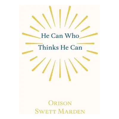 "He Can Who Thinks He Can: And Other Papers on Success in Life" - "" ("Marden Orison Swett")