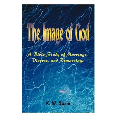 "The Image of God: A Bible Study of Marriage, Divorce, and Remarriage" - "" ("Swain K. W.")