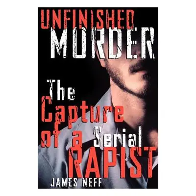 "Unfinished Murder: The Capture of a Serial Rapist" - "" ("Neff James")