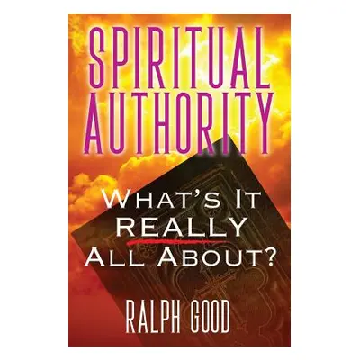 "Spiritual Authority: What's it Really all about?" - "" ("Good Ralph")