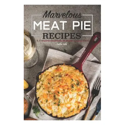 "Marvelous Meat Pie Recipes: A Complete Cookbook of Meaty-Licious Ideas!" - "" ("Hale Carla")