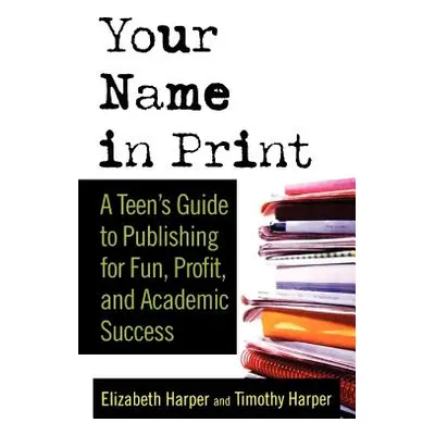 "Your Name in Print: A Teen's Guide to Publishing for Fun, Profit and Academic Success" - "" ("H