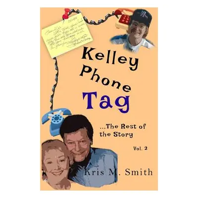 "Kelley Phone Tag: The Rest of the Story" - "" ("Smith Kris M.")