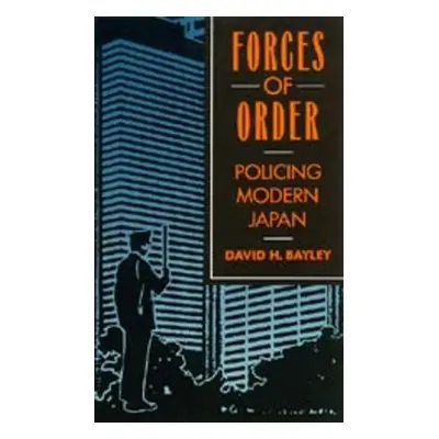 "Forces of Order: Policing Modern Japan" - "" ("Bayley David H.")