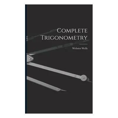 "Complete Trigonometry" - "" ("Wells Webster")