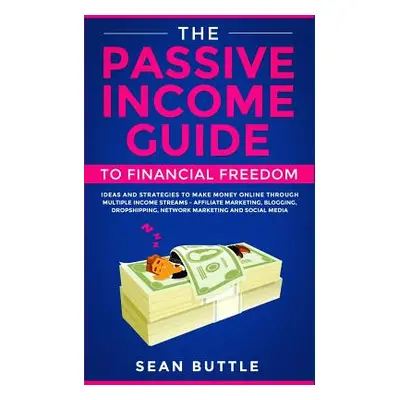 "The Passive Income Guide to Financial Freedom: Ideas and Strategies to Make Money Online Throug