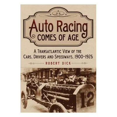 "Auto Racing Comes of Age: A Transatlantic View of the Cars, Drivers and Speedways, 1900-1925" -