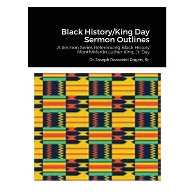 "Black History/King Day Sermon Outlines: A Sermon Series Referencing Black History Month/Martin 