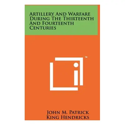 "Artillery And Warfare During The Thirteenth And Fourteenth Centuries" - "" ("Patrick John M.")