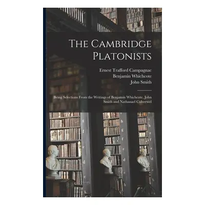 "The Cambridge Platonists: Being Selections From the Writings of Benjamin Whichcote, John Smith 