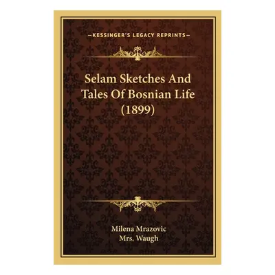 "Selam Sketches And Tales Of Bosnian Life (1899)" - "" ("Mrazovic Milena")