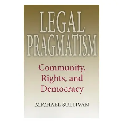 "Legal Pragmatism: Community, Rights, and Democracy" - "" ("Sullivan Michael")