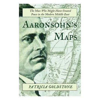 "Aaronsohn's Maps: The Man Who Might Have Created Peace in the Modern Middle East" - "" ("Goldst