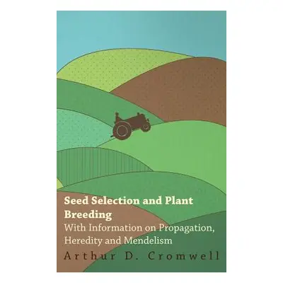 "Seed Selection and Plant Breeding - With Information on Propagation, Heredity and Mendelism" - 