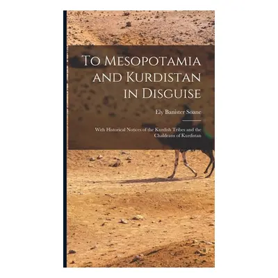 "To Mesopotamia and Kurdistan in Disguise: With Historical Notices of the Kurdish Tribes and the