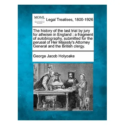 "The History of the Last Trial by Jury for Atheism in England: A Fragment of Autobiography, Subm