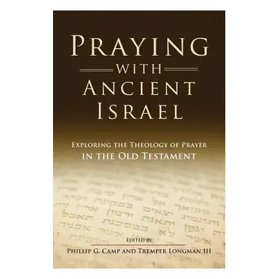 "Praying with Ancient Israel: Exploring the Theology of Prayer in the Old Testament" - "" ("Camp