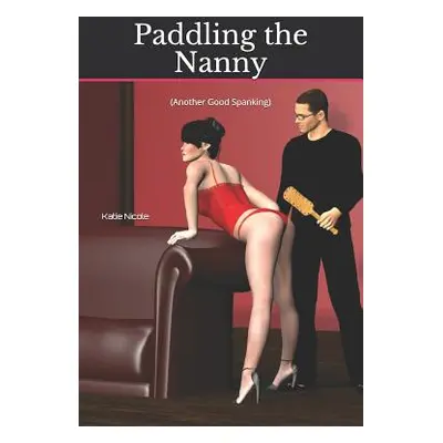 "Paddling the Nanny: (Another Good Spanking)" - "" ("Nicole Katie")