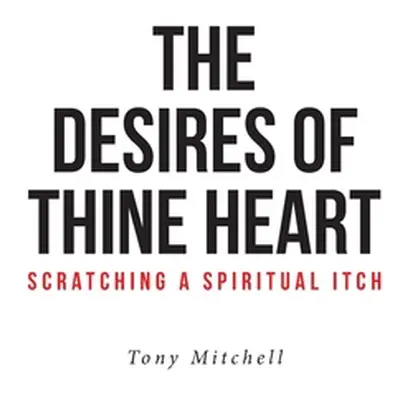 "The Desires of Thine Heart-Scratching a Spiritual Itch" - "" ("Mitchell Tony")