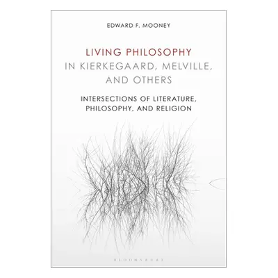 "Living Philosophy in Kierkegaard, Melville, and Others: Intersections of Literature, Philosophy