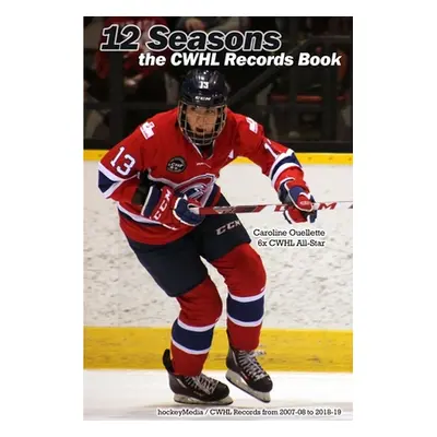 "12 Seasons: the CWHL Records Book" - "" ("Scott Richard")