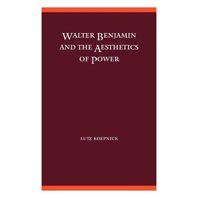 "Walter Benjamin and the Aesthetics of Power" - "" ("Koepnick Lutz")