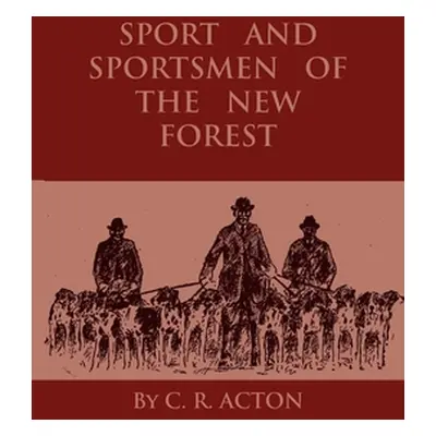 "Sport And Sportsmen Of The New Forest" - "" ("Acton C. R.")