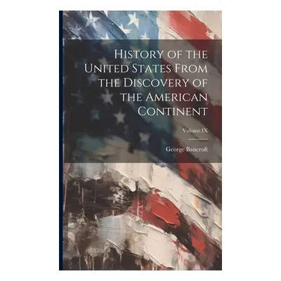 "History of the United States From the Discovery of the American Continent; Volume IX" - "" ("Ba