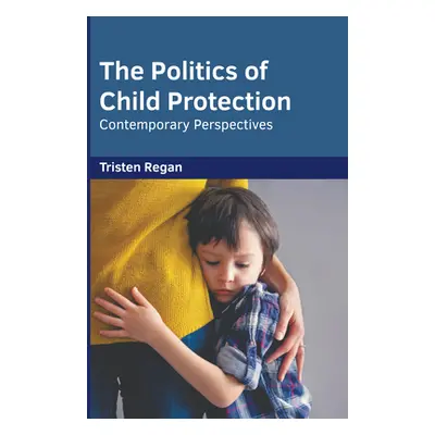 "The Politics of Child Protection: Contemporary Perspectives" - "" ("Regan Tristen")