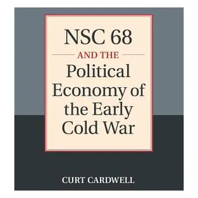 "Nsc 68 and the Political Economy of the Early Cold War" - "" ("Cardwell Curt")