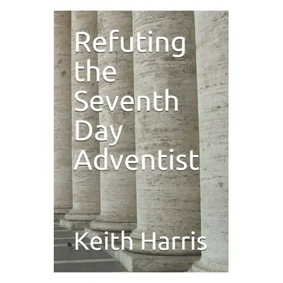 "Refuting the Seventh Day Adventist" - "" ("Harris Keith")