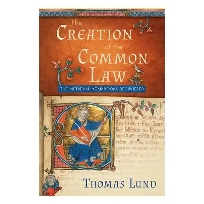 "The Creation of the Common Law: The Medieval Year Books Deciphered" - "" ("Lund Thomas")