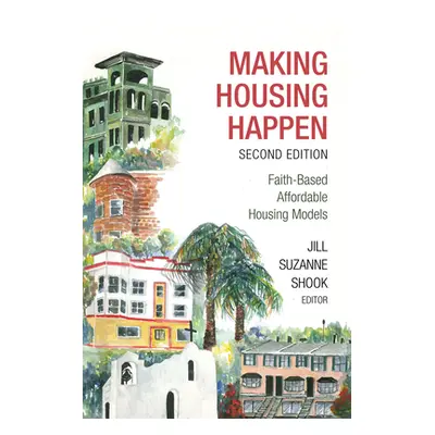 "Making Housing Happen: Faith-Based Affordable Housing Models" - "" ("Shook Jill Suzanne")