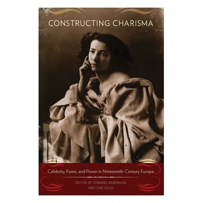 "Constructing Charisma: Celebrity, Fame, and Power in Nineteenth-Century Europe" - "" ("Berenson