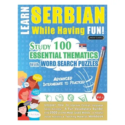 "Learn Serbian While Having Fun! - Advanced: INTERMEDIATE TO PRACTICED - STUDY 100 ESSENTIAL THE